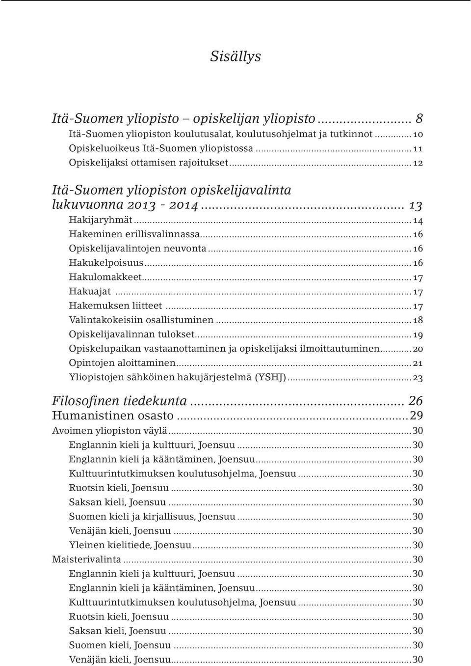 ..16 Hakukelpoisuus...16 Hakulomakkeet...17 Hakuajat...17 Hakemuksen liitteet...17 Valintakokeisiin osallistuminen...18 Opiskelijavalinnan tulokset.