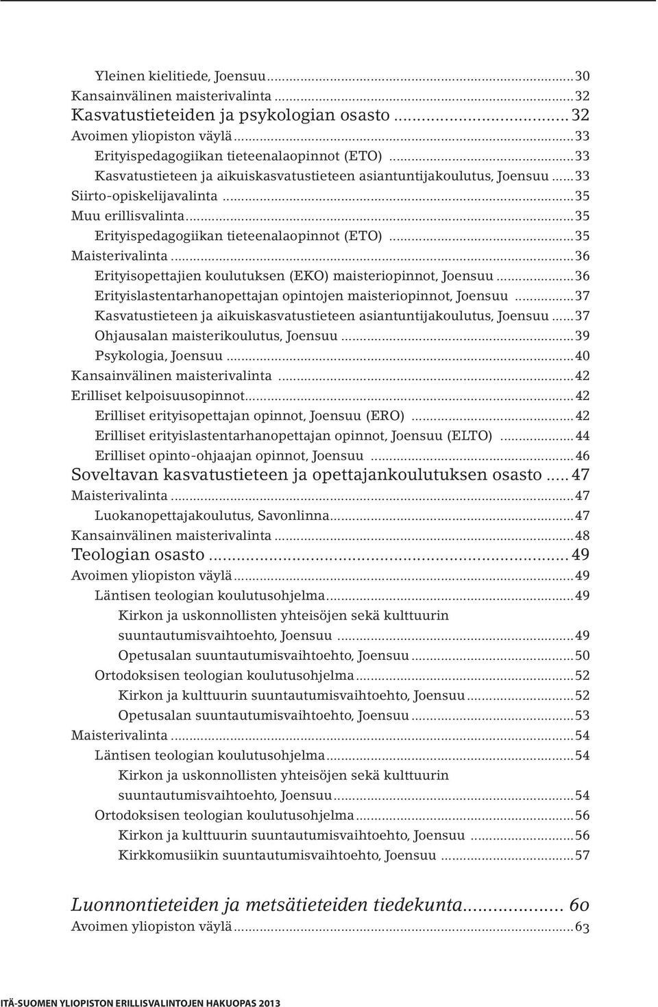 ..36 Erityisopettajien koulutuksen (EKO) maisteriopinnot, Joensuu...36 Erityislastentarhanopettajan opintojen maisteriopinnot, Joensuu.