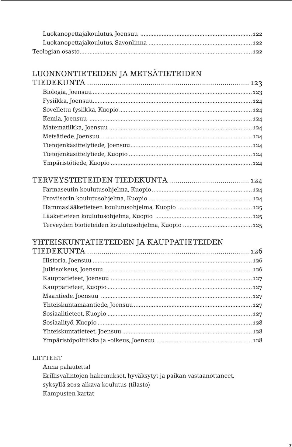 ..124 Ympäristötiede, Kuopio...124 TERVEYSTIETEIDEN TIEDEKUNTA... 124 Farmaseutin koulutusohjelma, Kuopio...124 Proviisorin koulutusohjelma, Kuopio...124 Hammaslääketieteen koulutusohjelma, Kuopio.