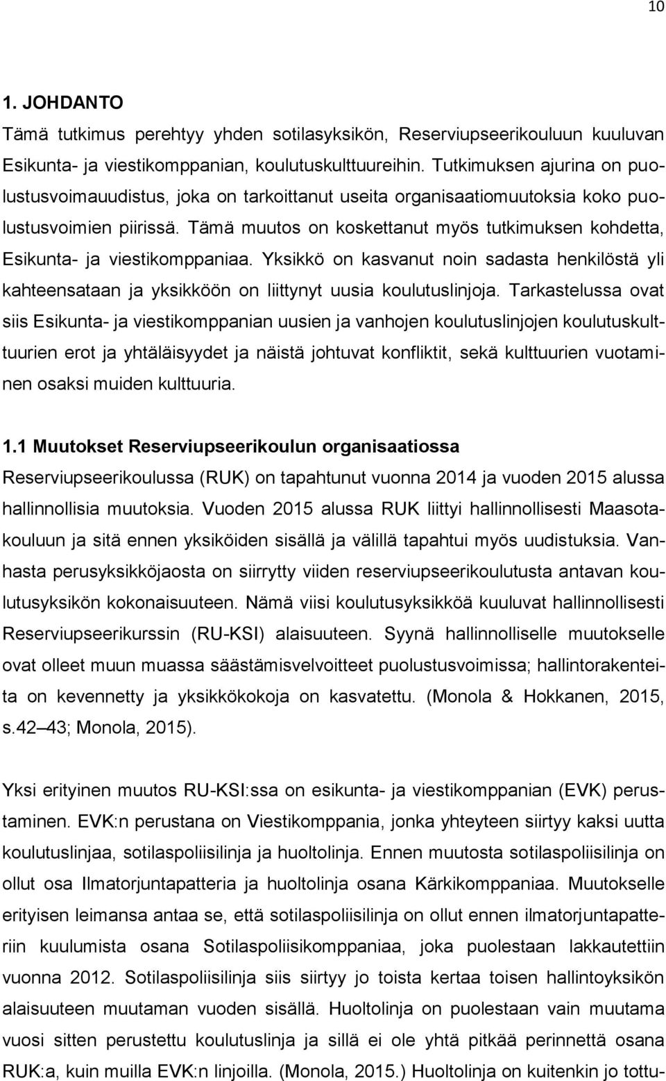 Tämä muutos on koskettanut myös tutkimuksen kohdetta, Esikunta- ja viestikomppaniaa. Yksikkö on kasvanut noin sadasta henkilöstä yli kahteensataan ja yksikköön on liittynyt uusia koulutuslinjoja.