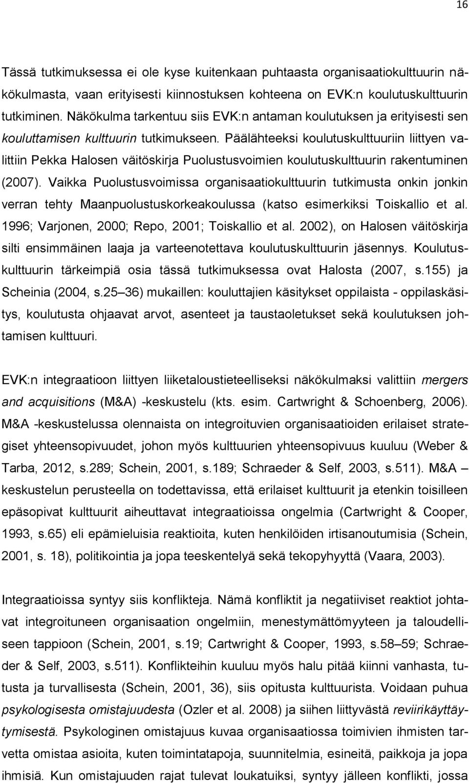 Päälähteeksi koulutuskulttuuriin liittyen valittiin Pekka Halosen väitöskirja Puolustusvoimien koulutuskulttuurin rakentuminen (2007).