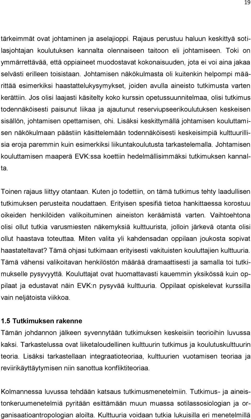 Johtamisen näkökulmasta oli kuitenkin helpompi määrittää esimerkiksi haastattelukysymykset, joiden avulla aineisto tutkimusta varten kerättiin.