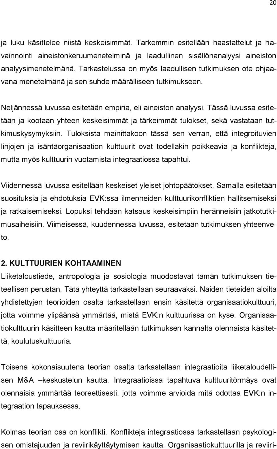 Tässä luvussa esitetään ja kootaan yhteen keskeisimmät ja tärkeimmät tulokset, sekä vastataan tutkimuskysymyksiin.