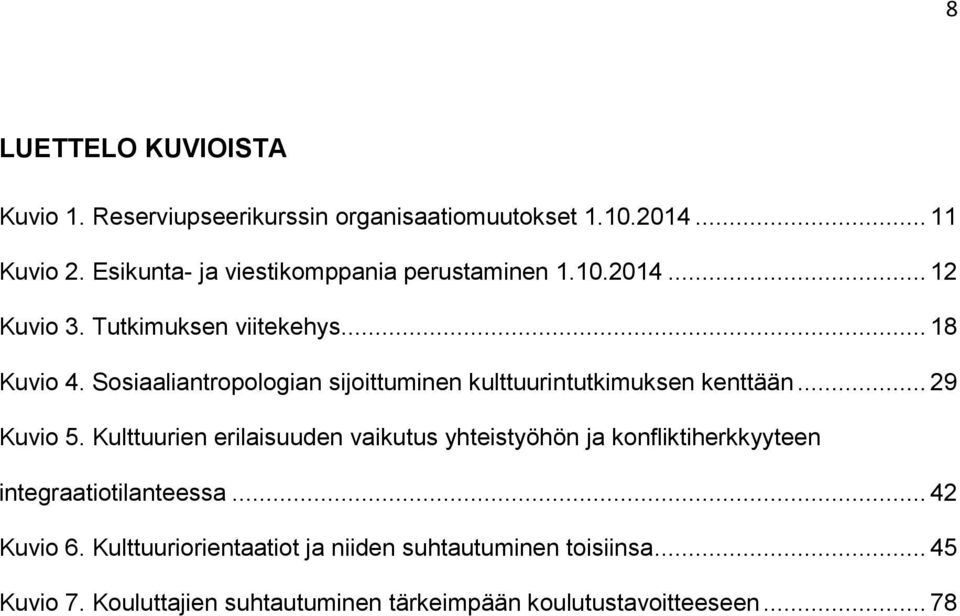 Sosiaaliantropologian sijoittuminen kulttuurintutkimuksen kenttään... 29 Kuvio 5.