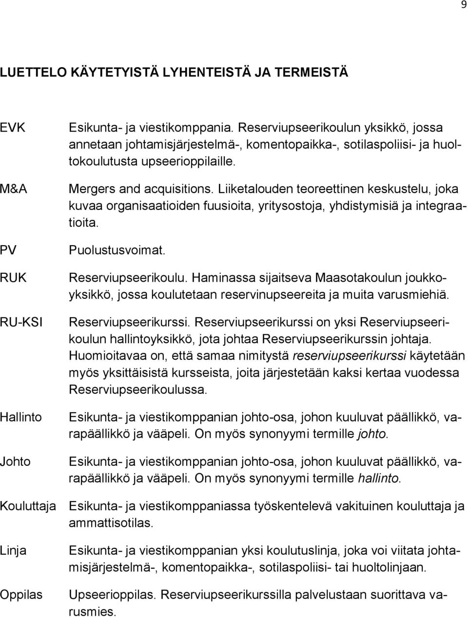 Liiketalouden teoreettinen keskustelu, joka kuvaa organisaatioiden fuusioita, yritysostoja, yhdistymisiä ja integraatioita. Puolustusvoimat. Reserviupseerikoulu.