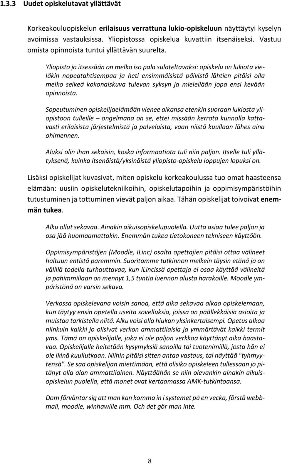 Yliopisto jo itsessään on melko iso pala sulateltavaksi: opiskelu on lukiota vieläkin nopeatahtisempaa ja heti ensimmäisistä päivistä lähtien pitäisi olla melko selkeä kokonaiskuva tulevan syksyn ja