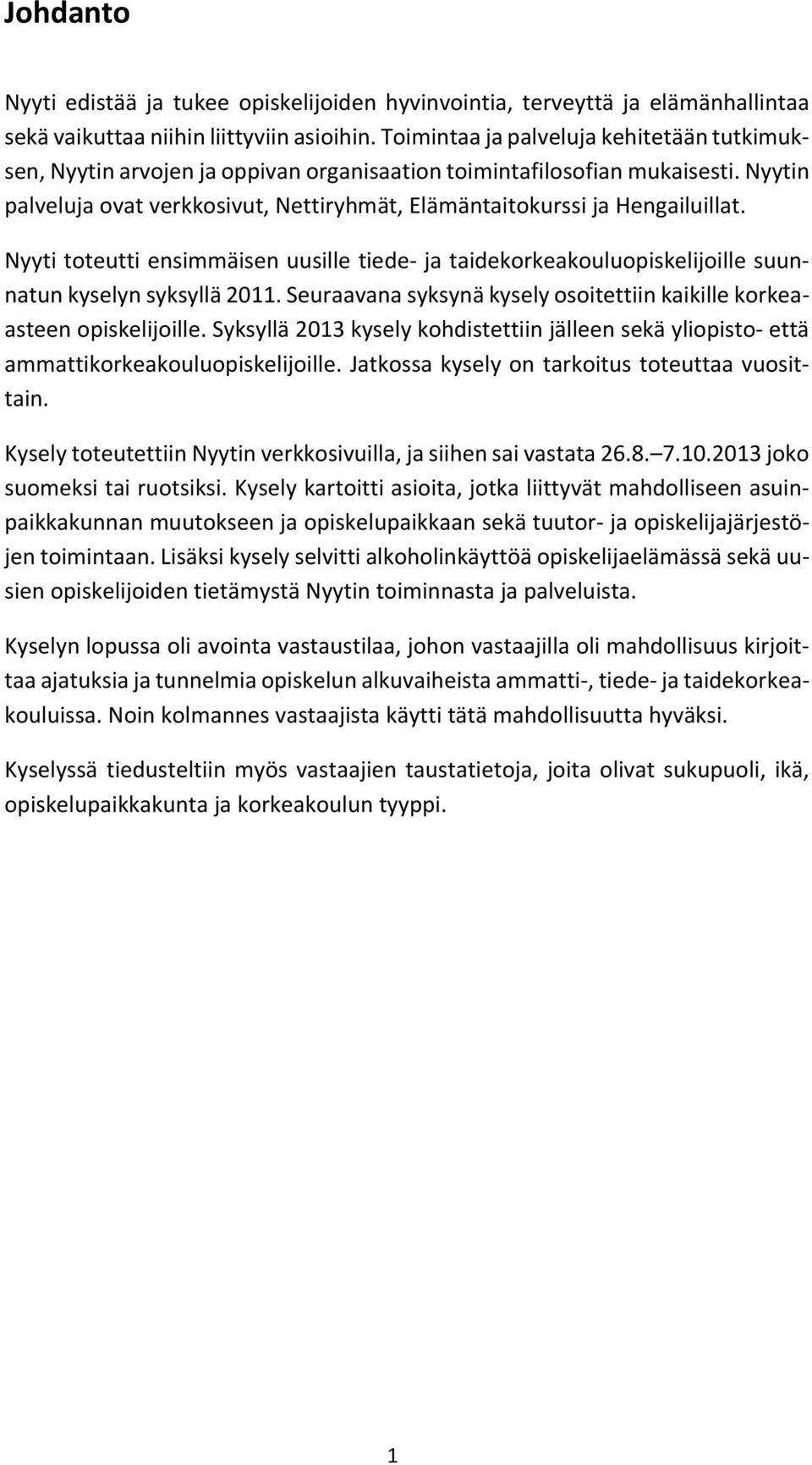 Nyytin palveluja ovat verkkosivut, Nettiryhmät, Elämäntaitokurssi ja Hengailuillat. Nyyti toteutti ensimmäisen uusille tiede ja taidekorkeakouluopiskelijoille suunnatun kyselyn syksyllä 2011.