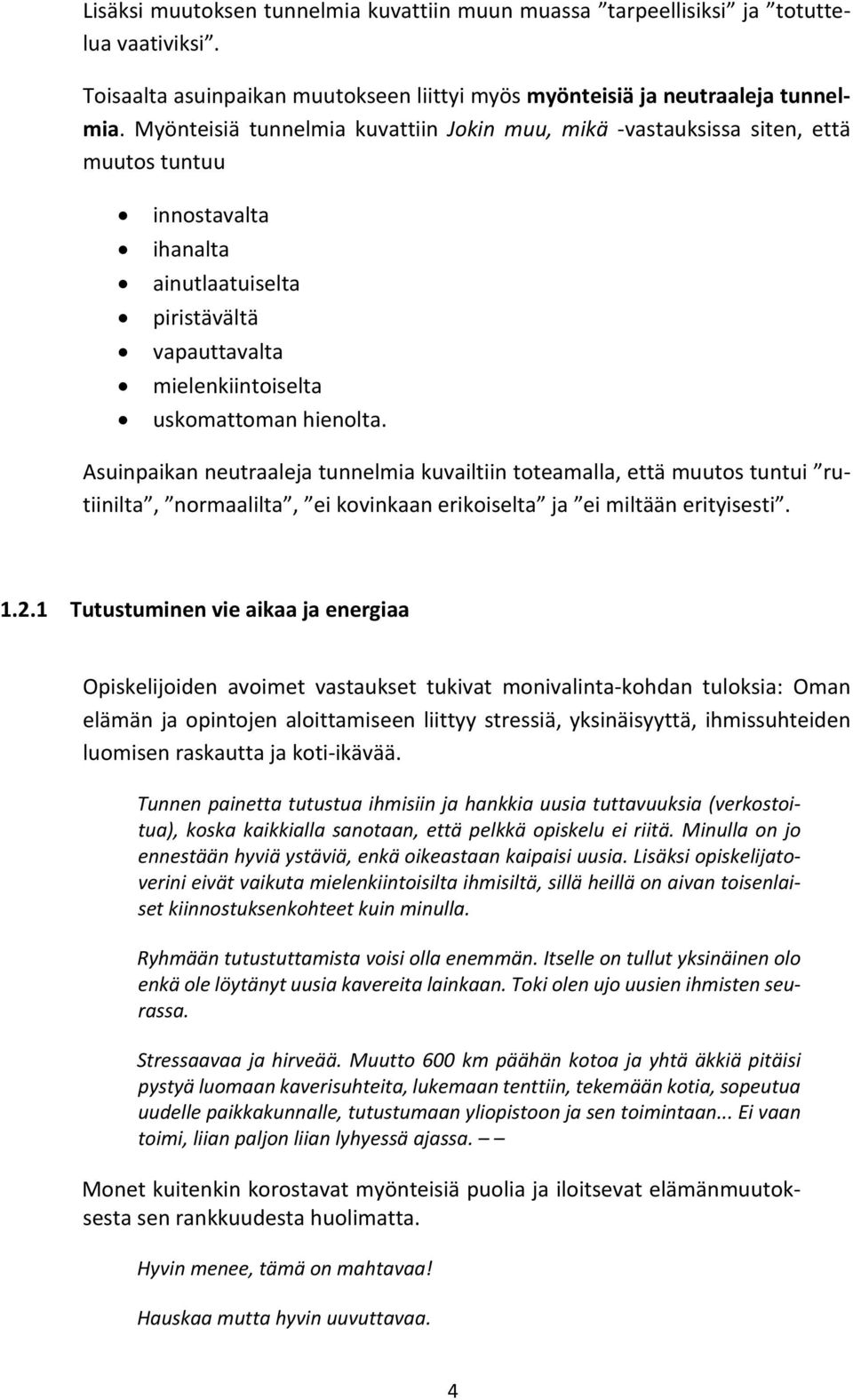 Asuinpaikan neutraaleja tunnelmia kuvailtiin toteamalla, että muutos tuntui rutiinilta, normaalilta, ei kovinkaan erikoiselta ja ei miltään erityisesti. 1.2.