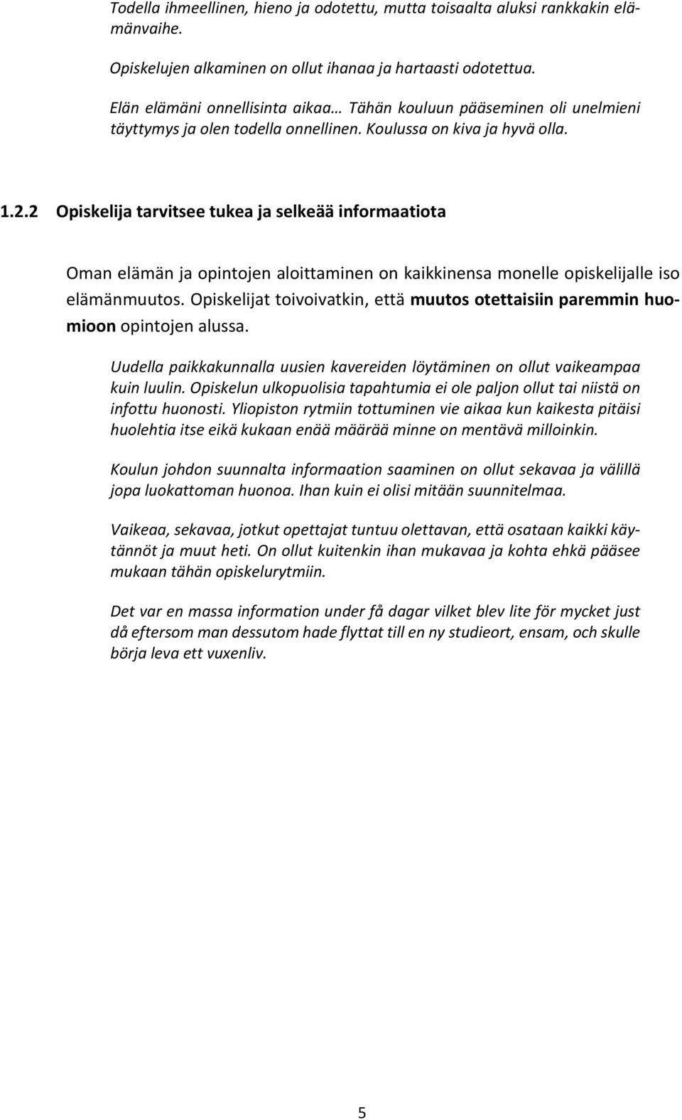 2 Opiskelija tarvitsee tukea ja selkeää informaatiota Oman elämän ja opintojen aloittaminen on kaikkinensa monelle opiskelijalle iso elämänmuutos.