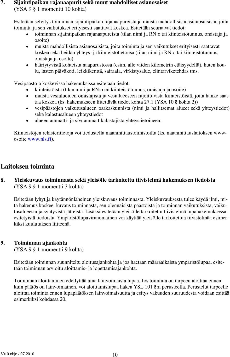 Esitetään seuraavat tiedot: toiminnan sijaintipaikan rajanaapureista (tilan nimi ja RN:o tai kiinteistötunnus, omistaja ja osoite) muista mahdollisista asianosaisista, joita toiminta ja sen