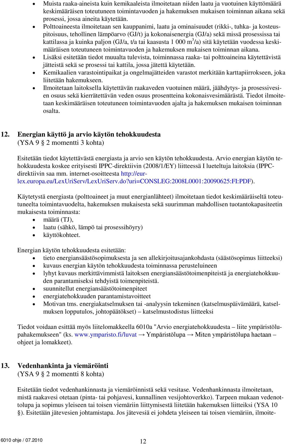 Polttoaineesta ilmoitetaan sen kauppanimi, laatu ja ominaisuudet (rikki-, tuhka- ja kosteuspitoisuus, tehollinen lämpöarvo (GJ/t) ja kokonaisenergia (GJ/a) sekä missä prosessissa tai kattilassa ja