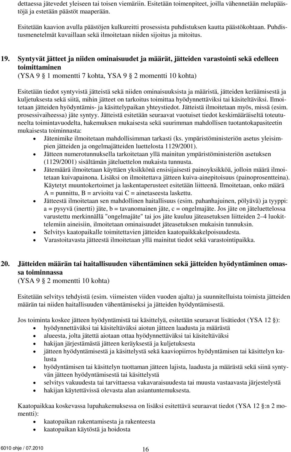 Syntyvät jätteet ja niiden ominaisuudet ja määrät, jätteiden varastointi sekä edelleen toimittaminen (YSA 9 1 momentti 7 kohta, YSA 9 2 momentti 10 kohta) Esitetään tiedot syntyvistä jätteistä sekä