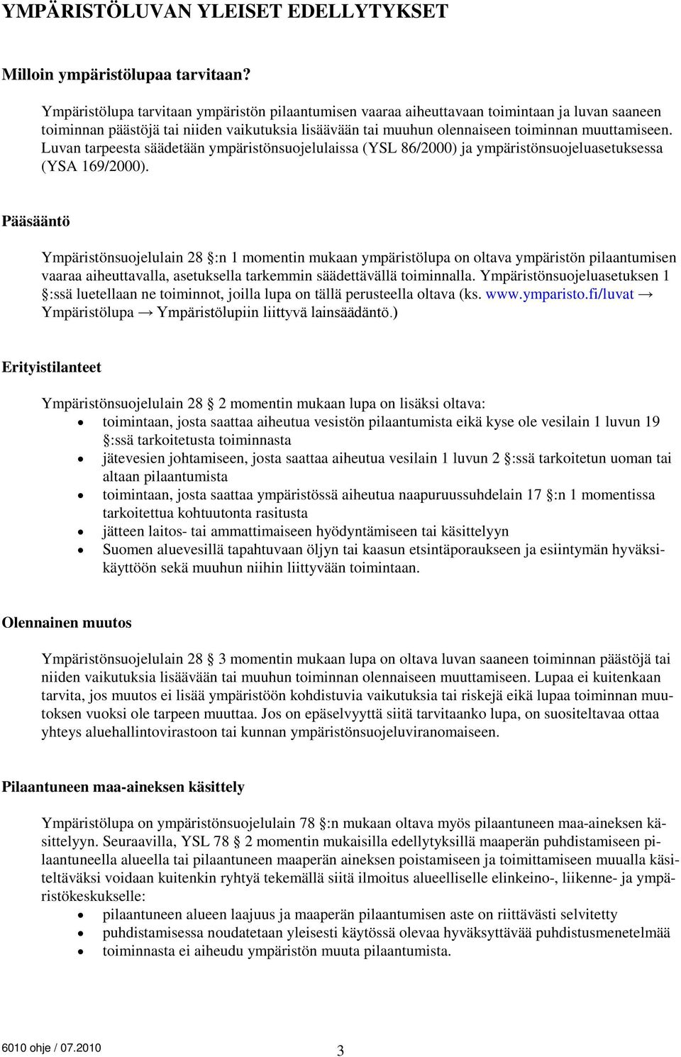 Luvan tarpeesta säädetään ympäristönsuojelulaissa (YSL 86/2000) ja ympäristönsuojeluasetuksessa (YSA 169/2000).