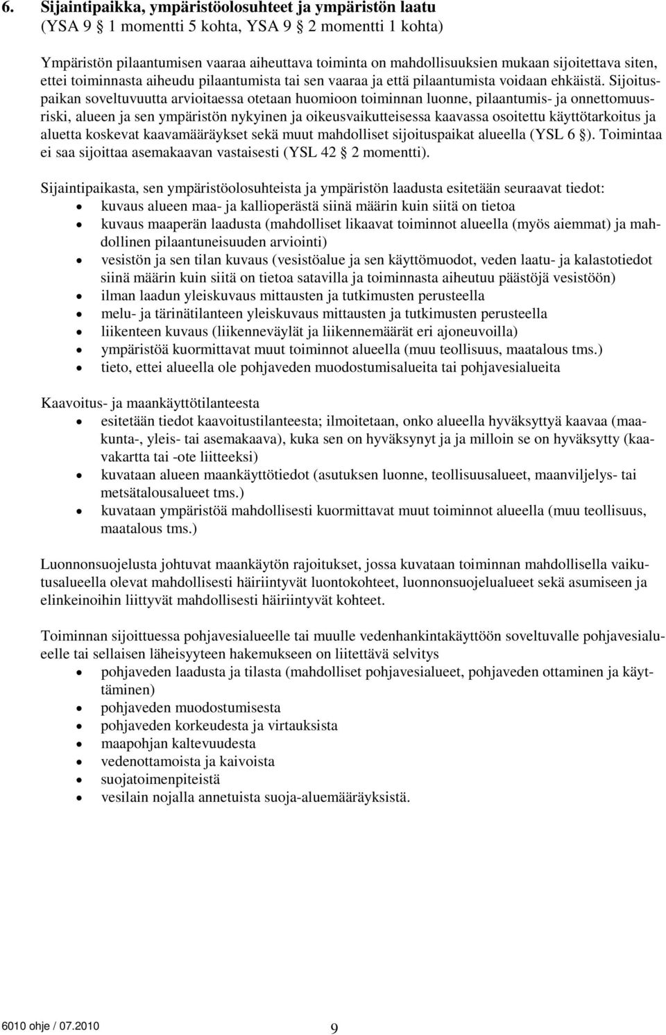 Sijoituspaikan soveltuvuutta arvioitaessa otetaan huomioon toiminnan luonne, pilaantumis- ja onnettomuusriski, alueen ja sen ympäristön nykyinen ja oikeusvaikutteisessa kaavassa osoitettu