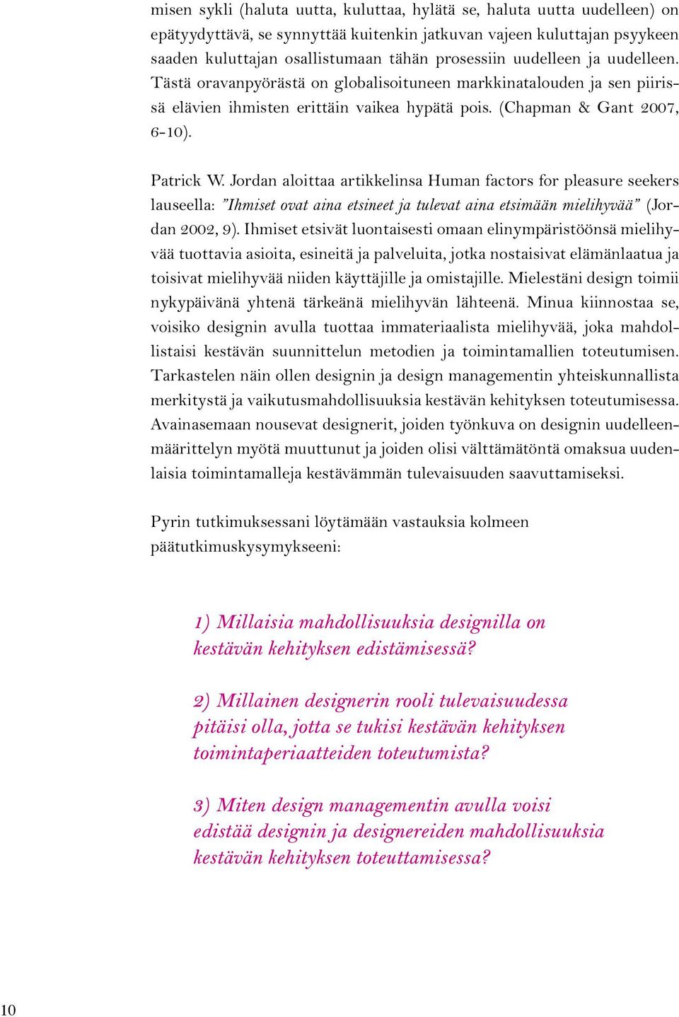 Jordan aloittaa artikkelinsa Human factors for pleasure seekers lauseella: Ihmiset ovat aina etsineet ja tulevat aina etsimään mielihyvää (Jordan 2002, 9).