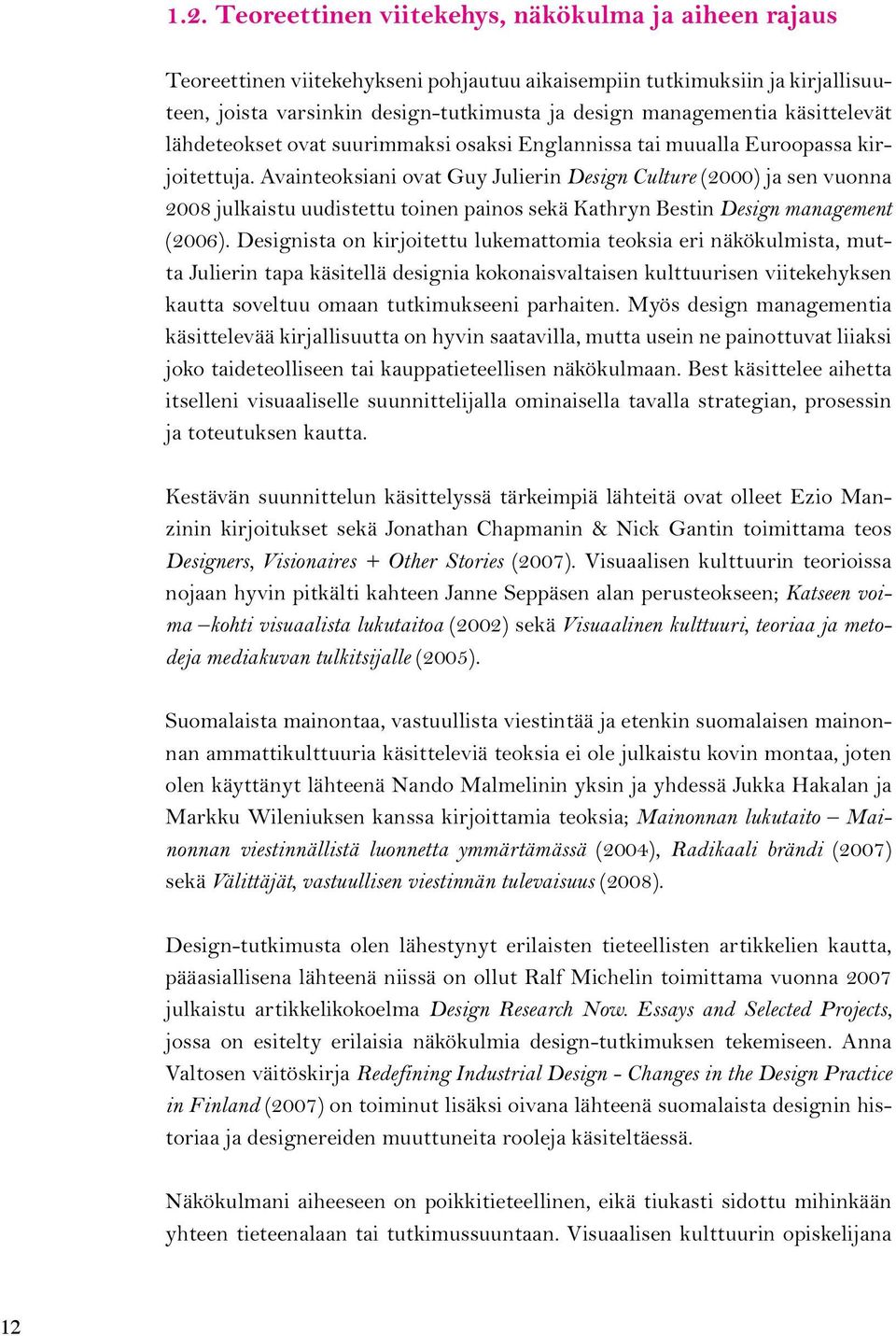 Avainteoksiani ovat Guy Julierin Design Culture (2000) ja sen vuonna 2008 julkaistu uudistettu toinen painos sekä Kathryn Bestin Design management (2006).