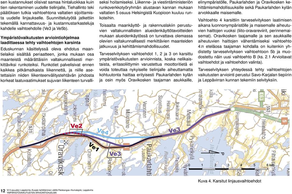 Ympäristövaikutusten arviointiohjelmaa laadittaessa tehty vaihtoehtojen karsinta Eduskunnan käsittelyssä oleva ehdotus maantielaiksi sisältää periaatteen, jonka mukaan osa maanteistä määrättäisiin