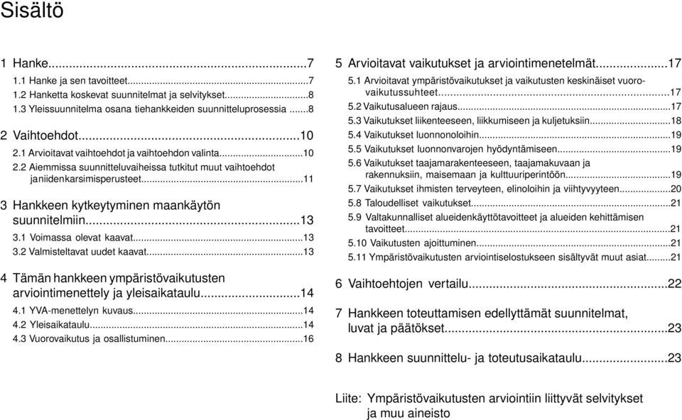 ..13 3.1 Voimassa olevat kaavat...13 3.2 Valmisteltavat uudet kaavat...13 4 Tämän hankkeen ympäristövaikutusten... arviointimenettely ja yleisaikataulu...14 4.1 YVA-menettelyn kuvaus...14 4.2 Yleisaikataulu.