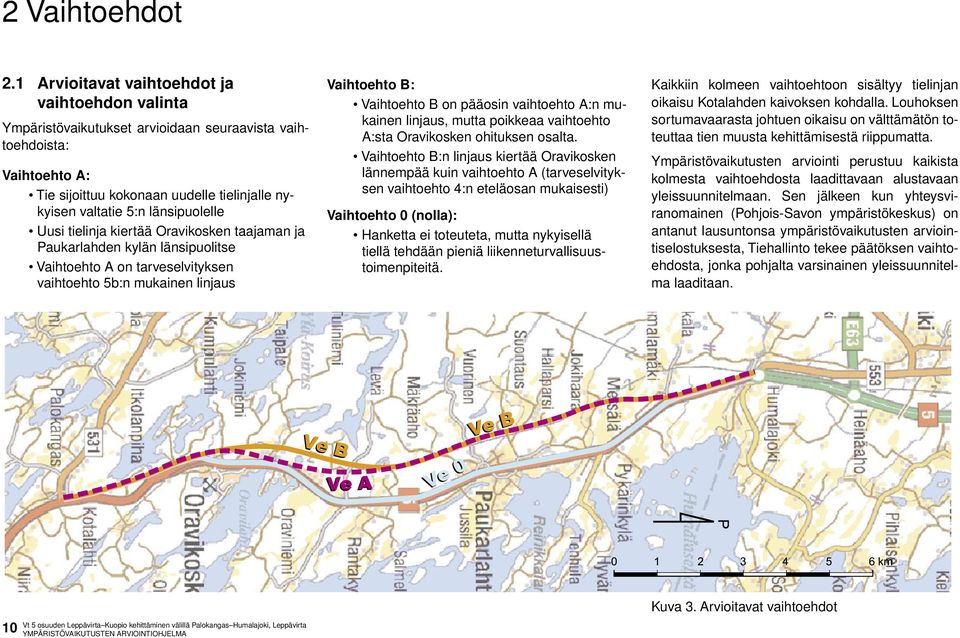 länsipuolelle Uusi tielinja kiertää Oravikosken taajaman ja Paukarlahden kylän länsipuolitse Vaihtoehto A on tarveselvityksen vaihtoehto 5b:n mukainen linjaus Vaihtoehto B: Vaihtoehto B on pääosin