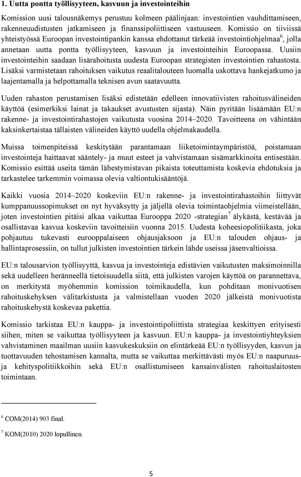 Komissio on tiiviissä yhteistyössä Euroopan investointipankin kanssa ehdottanut tärkeää investointiohjelmaa 6, jolla annetaan uutta pontta työllisyyteen, kasvuun ja investointeihin Euroopassa.