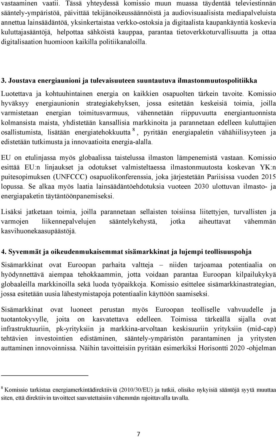 verkko-ostoksia ja digitaalista kaupankäyntiä koskevia kuluttajasääntöjä, helpottaa sähköistä kauppaa, parantaa tietoverkkoturvallisuutta ja ottaa digitalisaation huomioon kaikilla politiikanaloilla.