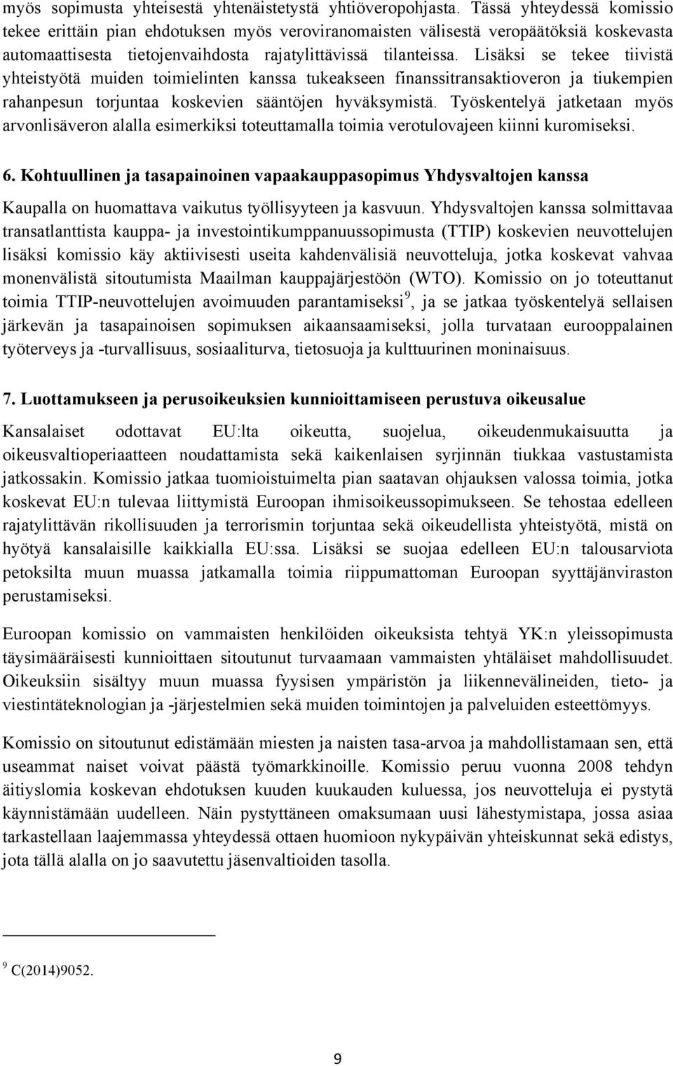 Lisäksi se tekee tiivistä yhteistyötä muiden toimielinten kanssa tukeakseen finanssitransaktioveron ja tiukempien rahanpesun torjuntaa koskevien sääntöjen hyväksymistä.