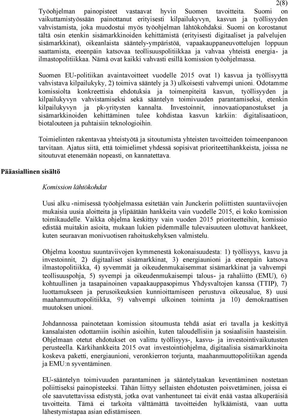 Suomi on korostanut tältä osin etenkin sisämarkkinoiden kehittämistä (erityisesti digitaaliset ja palvelujen sisämarkkinat), oikeanlaista sääntely-ympäristöä, vapaakauppaneuvottelujen loppuun