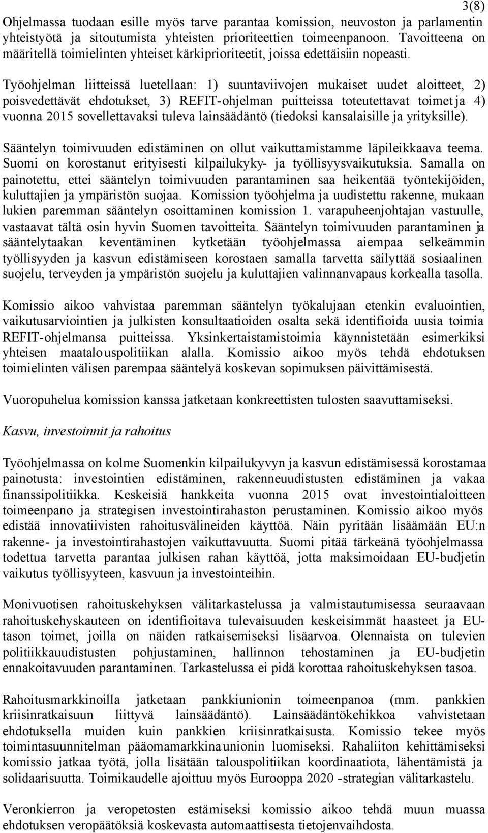 Työohjelman liitteissä luetellaan: 1) suuntaviivojen mukaiset uudet aloitteet, 2) poisvedettävät ehdotukset, 3) REFIT-ohjelman puitteissa toteutettavat toimet ja 4) vuonna 2015 sovellettavaksi tuleva