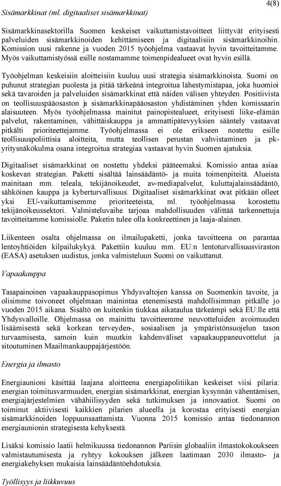 Komission uusi rakenne ja vuoden 2015 työohjelma vastaavat hyvin tavoitteitamme. Myös vaikuttamistyössä esille nostamamme toimenpidealueet ovat hyvin esillä.