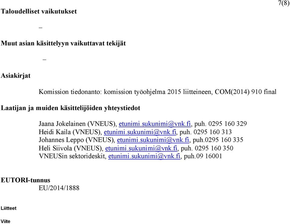 0295 160 329 Heidi Kaila (VNEUS), etunimi.sukunimi@vnk.fi, puh. 0295 160 313 Johannes Leppo (VNEUS), etunimi.sukunimi@vnk.fi, puh.0295 160 335 Heli Siivola (VNEUS), etunimi.