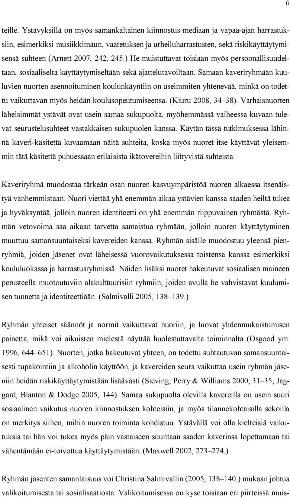 245.) He muistuttavat toisiaan myös persoonallisuudeltaan, sosiaaliselta käyttäytymiseltään sekä ajattelutavoiltaan.