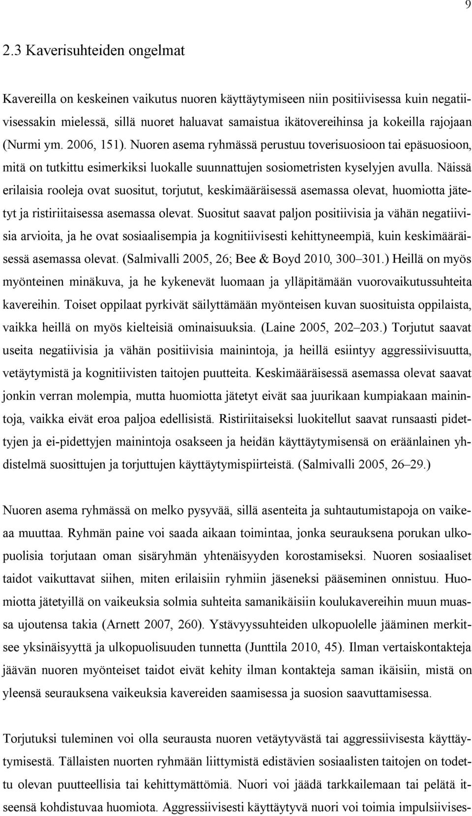 Näissä erilaisia rooleja ovat suositut, torjutut, keskimääräisessä asemassa olevat, huomiotta jätetyt ja ristiriitaisessa asemassa olevat.