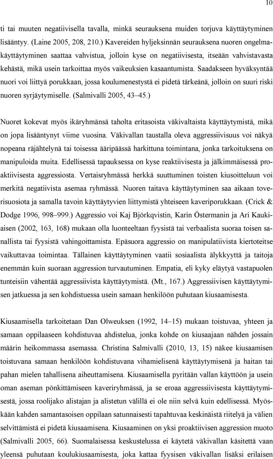 kasaantumista. Saadakseen hyväksyntää nuori voi liittyä porukkaan, jossa koulumenestystä ei pidetä tärkeänä, jolloin on suuri riski nuoren syrjäytymiselle. (Salmivalli 2005, 43 45.