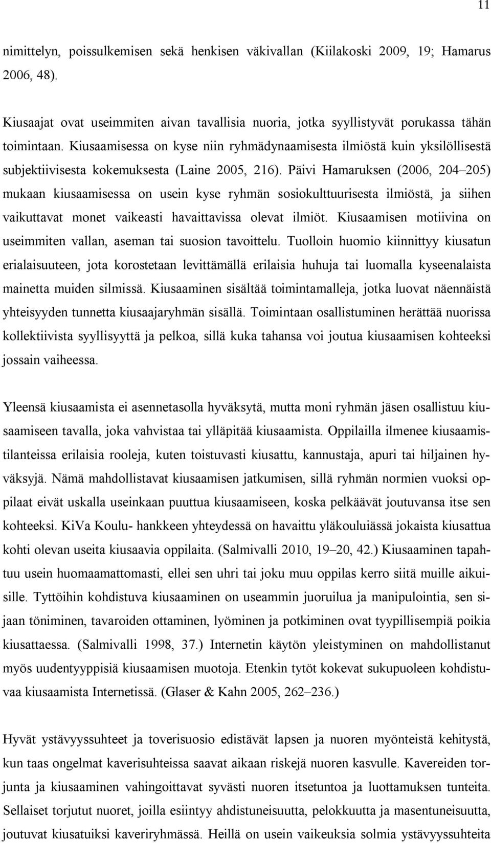 Päivi Hamaruksen (2006, 204 205) mukaan kiusaamisessa on usein kyse ryhmän sosiokulttuurisesta ilmiöstä, ja siihen vaikuttavat monet vaikeasti havaittavissa olevat ilmiöt.