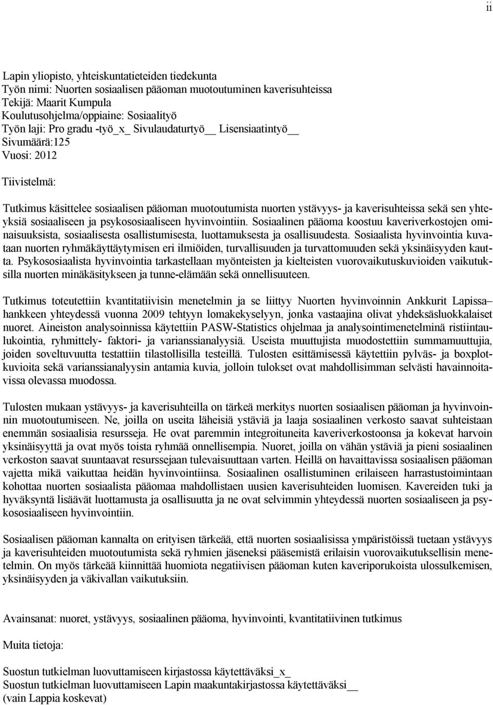 sosiaaliseen ja psykososiaaliseen hyvinvointiin. Sosiaalinen pääoma koostuu kaveriverkostojen ominaisuuksista, sosiaalisesta osallistumisesta, luottamuksesta ja osallisuudesta.