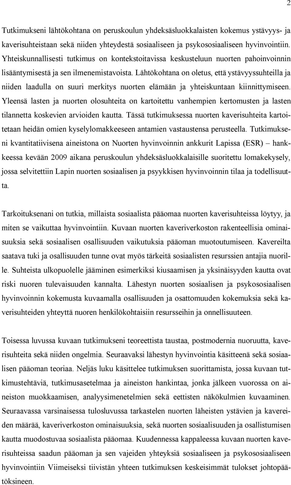 Lähtökohtana on oletus, että ystävyyssuhteilla ja niiden laadulla on suuri merkitys nuorten elämään ja yhteiskuntaan kiinnittymiseen.