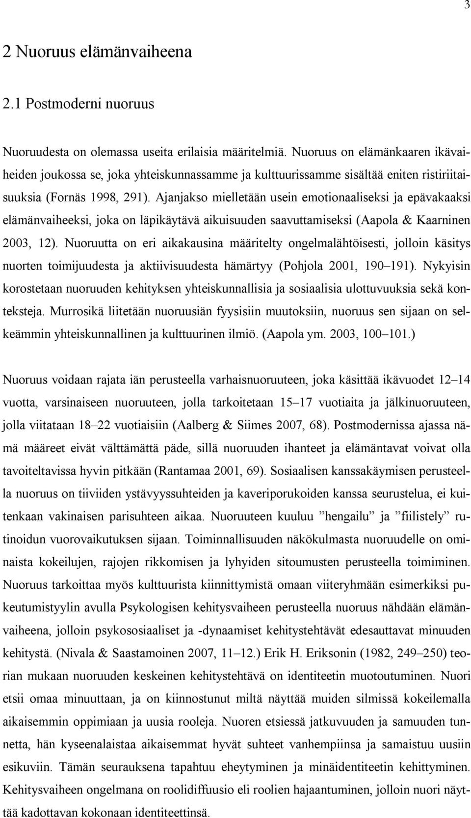 Ajanjakso mielletään usein emotionaaliseksi ja epävakaaksi elämänvaiheeksi, joka on läpikäytävä aikuisuuden saavuttamiseksi (Aapola & Kaarninen 2003, 12).