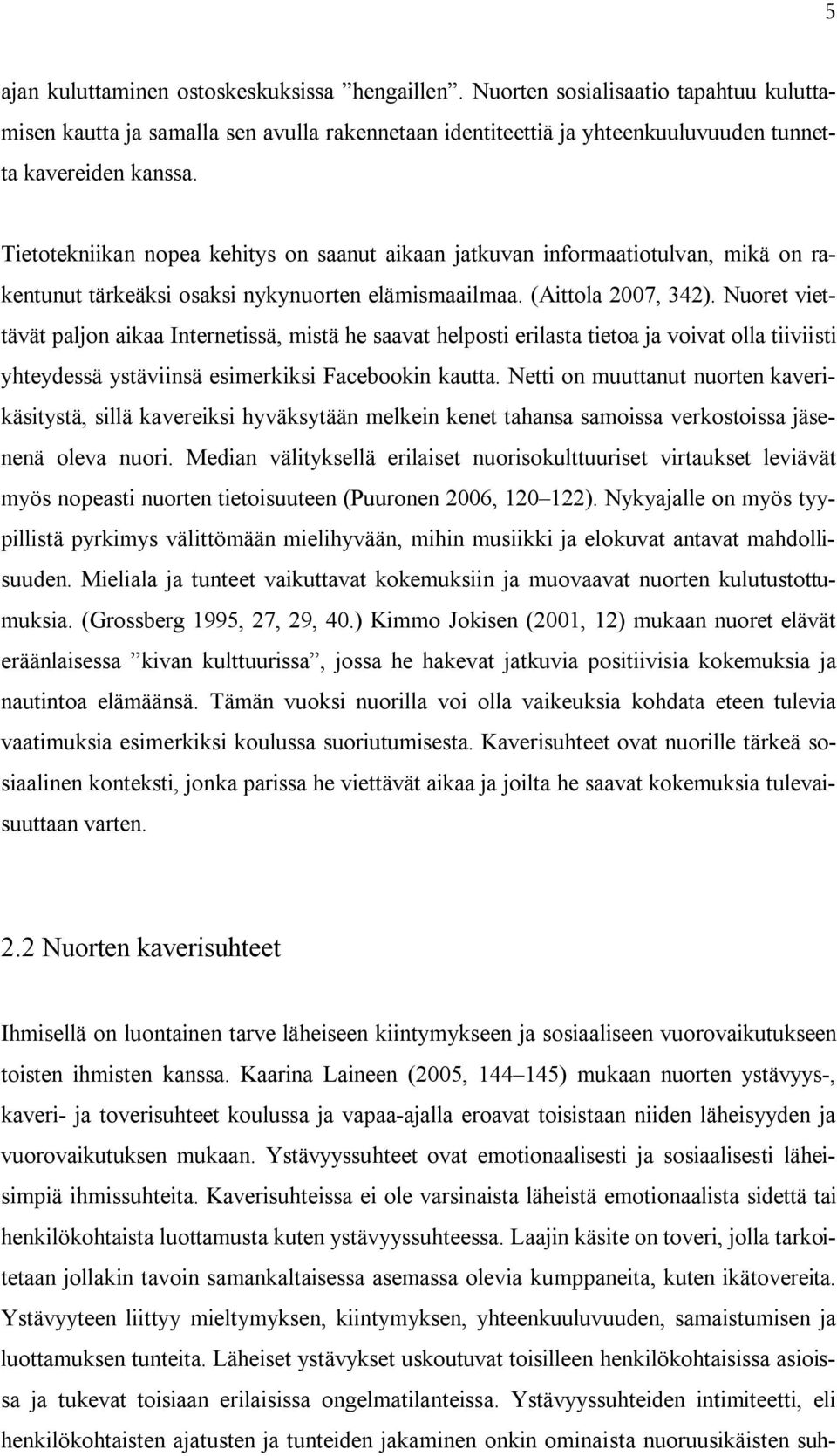 Nuoret viettävät paljon aikaa Internetissä, mistä he saavat helposti erilasta tietoa ja voivat olla tiiviisti yhteydessä ystäviinsä esimerkiksi Facebookin kautta.