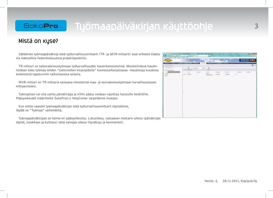 Menetelmässä havainnoidaan koko työmaa tehden tukkimiehen kirjanpidolla kunnossa/korjattavaa havaintoja kuudesta keskeisestä tapaturmiin vaikuttavasta asiasta.
