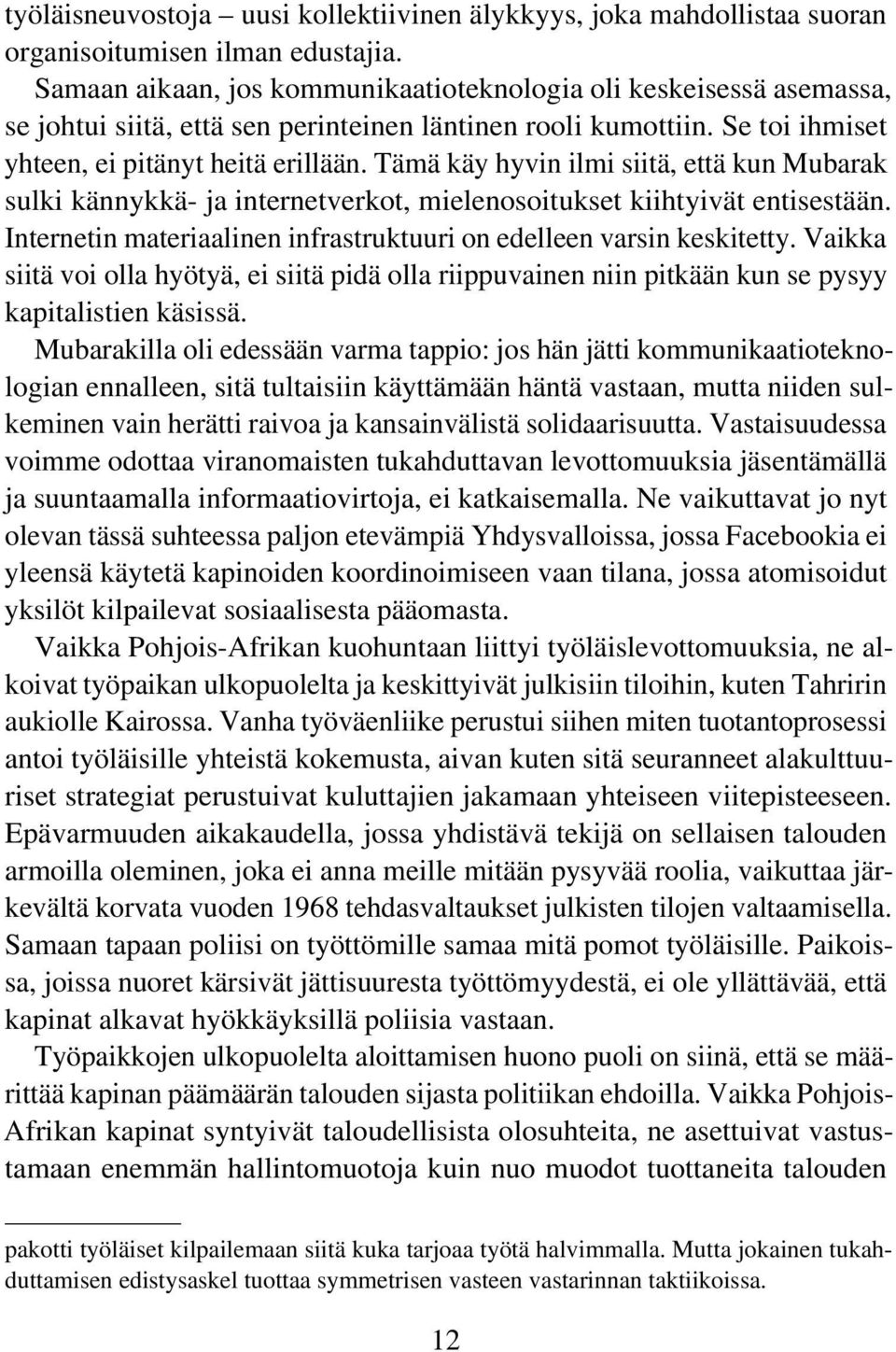 Tämä käy hyvin ilmi siitä, että kun Mubarak sulki kännykkä- ja internetverkot, mielenosoitukset kiihtyivät entisestään. Internetin materiaalinen infrastruktuuri on edelleen varsin keskitetty.