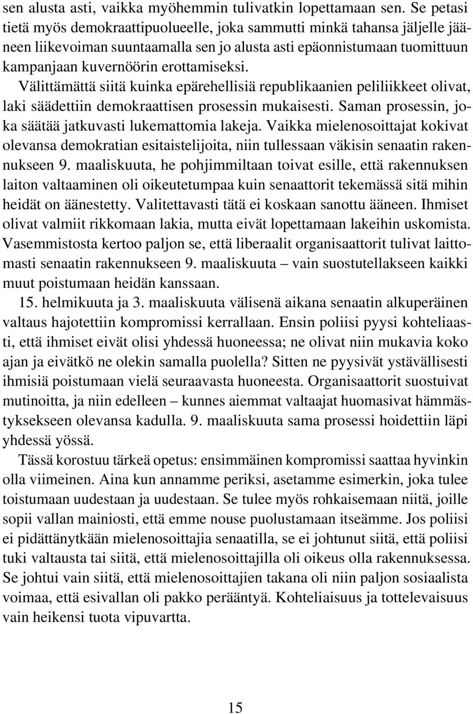 Välittämättä siitä kuinka epärehellisiä republikaanien peliliikkeet olivat, laki säädettiin demokraattisen prosessin mukaisesti. Saman prosessin, joka säätää jatkuvasti lukemattomia lakeja.