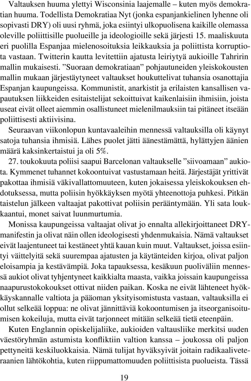 järjesti 15. maaliskuuta eri puolilla Espanjaa mielenosoituksia leikkauksia ja poliittista korruptiota vastaan. Twitterin kautta levitettiin ajatusta leiriytyä aukioille Tahririn mallin mukaisesti.