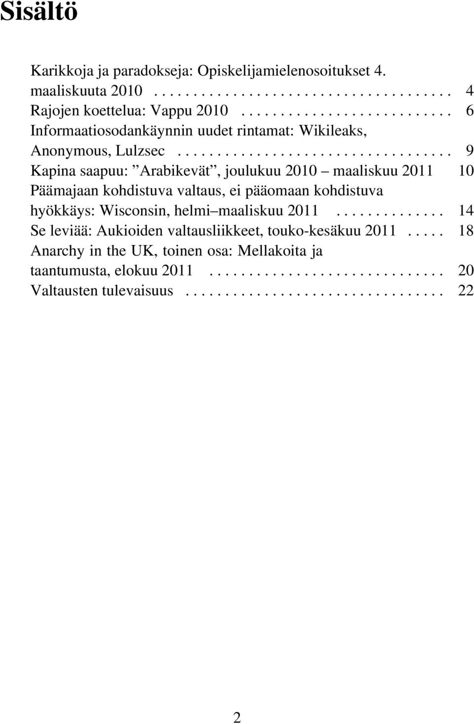 .................................. 9 Kapina saapuu: Arabikevät, joulukuu 2010 maaliskuu 2011 10 Päämajaan kohdistuva valtaus, ei pääomaan kohdistuva hyökkäys: Wisconsin, helmi maaliskuu 2011.