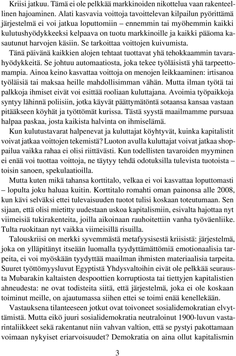 kasautunut harvojen käsiin. Se tarkoittaa voittojen kuivumista. Tänä päivänä kaikkien alojen tehtaat tuottavat yhä tehokkaammin tavarahyödykkeitä.