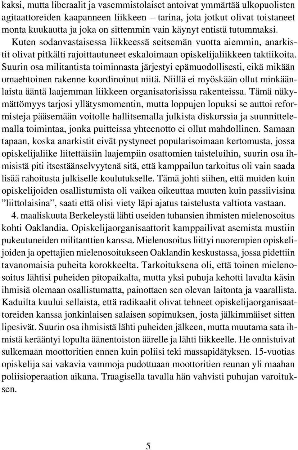 Suurin osa militantista toiminnasta järjestyi epämuodollisesti, eikä mikään omaehtoinen rakenne koordinoinut niitä.