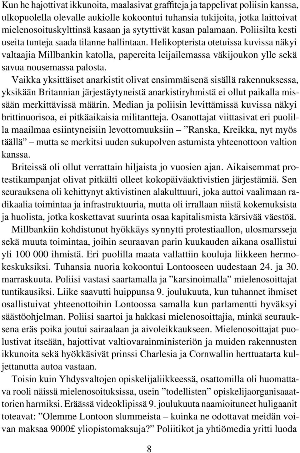 Helikopterista otetuissa kuvissa näkyi valtaajia Millbankin katolla, papereita leijailemassa väkijoukon ylle sekä savua nousemassa palosta.