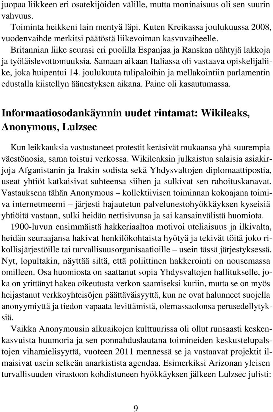 Samaan aikaan Italiassa oli vastaava opiskelijaliike, joka huipentui 14. joulukuuta tulipaloihin ja mellakointiin parlamentin edustalla kiistellyn äänestyksen aikana. Paine oli kasautumassa.