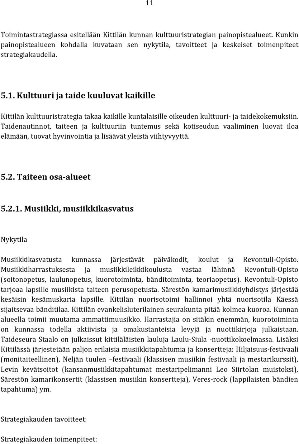 Taidenautinnot, taiteen ja kulttuuriin tuntemus sekä kotiseudun vaaliminen luovat iloa elämään, tuovat hyvinvointia ja lisäävät yleistä viihtyvyyttä. 5.2. Taiteen osa-alueet 5.2.1.