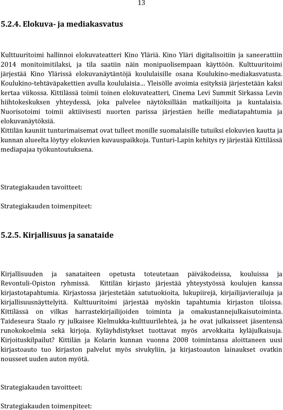 Kulttuuritoimi järjestää Kino Ylärissä elokuvanäytäntöjä koululaisille osana Koulukino-mediakasvatusta.