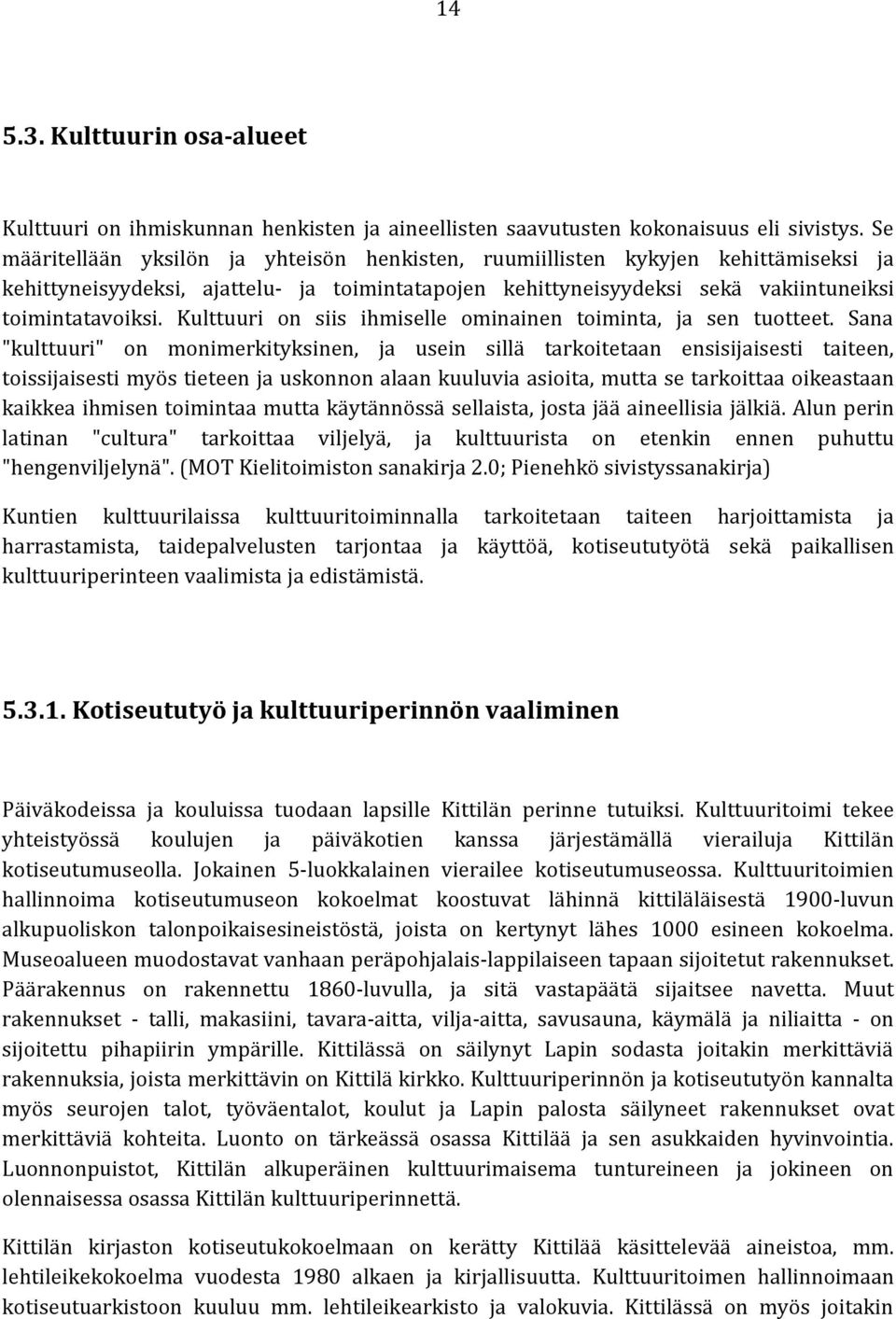 Kulttuuri on siis ihmiselle ominainen toiminta, ja sen tuotteet.